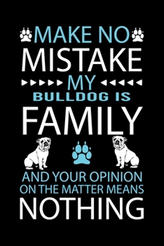 Paperback Make No Mistake My Bulldog Is Family and Your Opinion on the Matter Means Nothing: Cute Bulldog Default Ruled Notebook, Great Accessories & Gift Idea Book