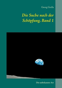 Paperback Die Suche nach der Schöpfung, Band 1: Die unbekannte Art [German] Book