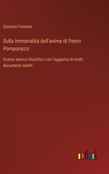 Sulla immortalità dell'anima di Pietro Pomponazzi: Esame storico-filosofico con l'aggiunta di molti documenti inediti (Italian Edition)