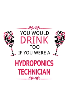 Paperback You Would Drink Too If You Were A Hydroponics Technician: Cool Hydroponics Technician Notebook, Journal Gift, Diary, Doodle Gift or Notebook - 6 x 9 C Book