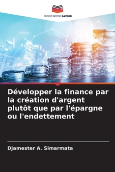 Paperback Développer la finance par la création d'argent plutôt que par l'épargne ou l'endettement [French] Book