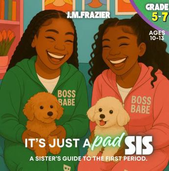 It’s Just A Pad SIS!: A Sister’s Guide To The First Period