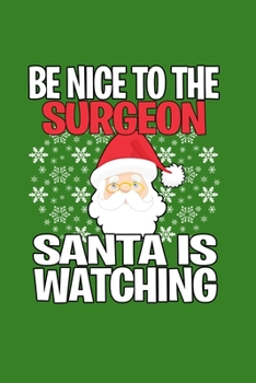 Be Nice to The Surgeon Santa is Watching: Funny Blank Lined Journal. Secret Santa Christmas Gift. (Office Holiday Humor Edition)