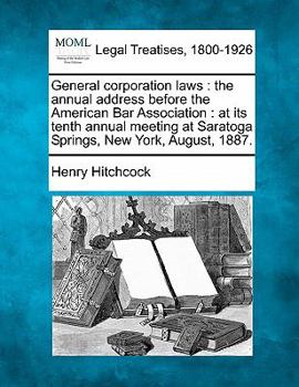 Paperback General Corporation Laws: The Annual Address Before the American Bar Association: At Its Tenth Annual Meeting at Saratoga Springs, New York, Aug Book