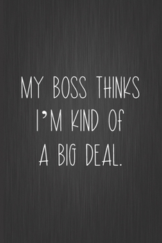 Paperback My Boss Thinks I'm Kind Of A Big Deal: Coworker Notebook, Sarcastic Humor, Funny Gag Gift Work, Boss, Colleague, Employee, HR, Office Journal Book