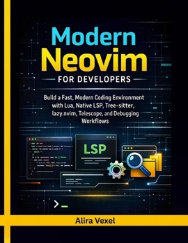 Paperback Modern Neovim for Developers: Build a Fast, Modern Coding Environment with Lua, Native LSP, Tree-sitter, lazy.nvim, Telescope, and Debugging Workflows Book