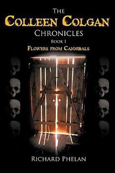 Paperback The Colleen Colgan Chronicles, Book I: Flowers from Cannibals Book