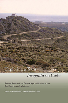 Exploring a Terra Incognita on Crete: Recent Research on Bronze Age Habitation in the Southern Ierapetra Isthmus