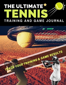 Paperback The Ultimate Tennis Training and Game Journal: Record and Track Your Training Game and Season Performance: Perfect for Kids and Teen's: 8.5 x 11-inch Book