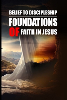 Belief to Discipleship: Foundations of Faith in Jesus
