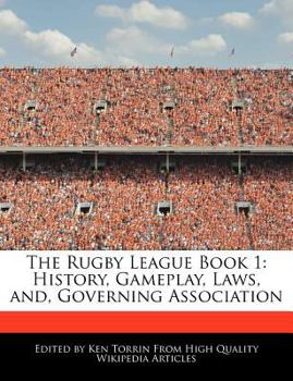 The Rugby League Book : History, Gameplay, Laws, and, Governing Association