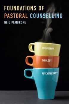 Paperback Foundations of Pastoral Counselling: Integrating Philosophy, Theology, and Psychotherapy Book