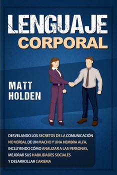 Paperback Lenguaje corporal: Desvelando los secretos de la comunicación no verbal de un macho y una hembra alfa, incluyendo cómo analizar a las per [Spanish] Book