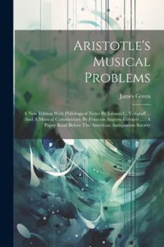 Paperback Aristotle's Musical Problems: A New Edition With Philological Notes By Johann C. Voligraff ... And A Musical Commentary By Francois Auguste Gevaert Book