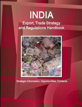 Paperback India Export, Trade Strategy and Regulations Handbook - Strategic Information, Opportunities, Contacts Book