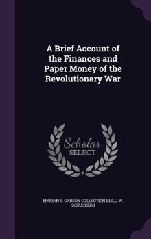 Hardcover A Brief Account of the Finances and Paper Money of the Revolutionary War Book