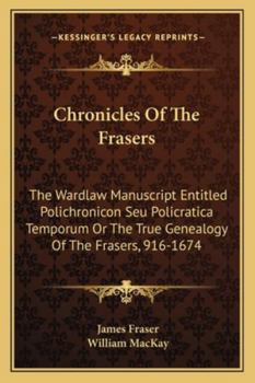 Paperback Chronicles Of The Frasers: The Wardlaw Manuscript Entitled Polichronicon Seu Policratica Temporum Or The True Genealogy Of The Frasers, 916-1674 Book