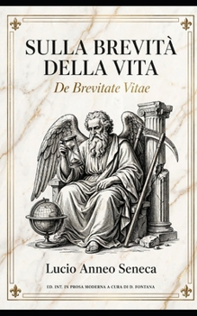 Sulla brevità della vita (De Brevitate Vitae) di Lucio Anneo Seneca: Edizione Integrale in Prosa Moderna (Gli Imperdibili del passato) (Italian Edition)