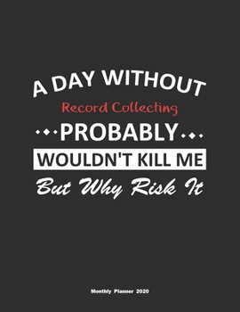 Paperback A Day Without Record Collecting Probably Wouldn't Kill Me But Why Risk It Monthly Planner 2020: Monthly Calendar / Planner Record Collecting Gift, 60 Book