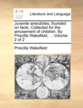 Paperback Juvenile Anecdotes, Founded on Facts. Collected for the Amusement of Children. by Priscilla Wakefield, ... Volume 2 of 2 Book