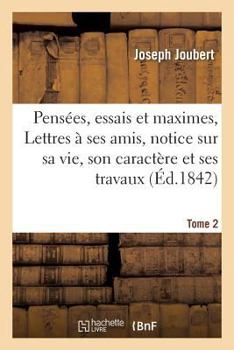 Paperback Pensées, Essais Et Maximes: Suivis de Lettres À Ses Amis Et Précédés d'Une Notice Sur Tome 2 [French] Book