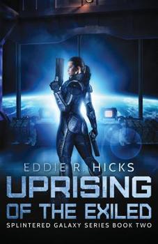 Uprising of the Exiled - Book #2 of the Splintered Galaxy