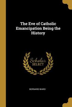 Paperback The Eve of Catholic Emancipation Being the History Book