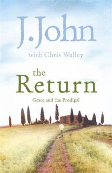 Hardcover The Return: Grace and the Prodigal. by J. John, Chris Walley Book
