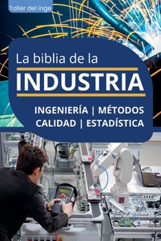 La biblia de la Industria - Ingeniería, Métodos, Calidad y Estadística (Spanish Edition)