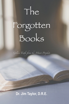 Paperback The Forgotten Books: Golden Truths from the Minor Prophets Book