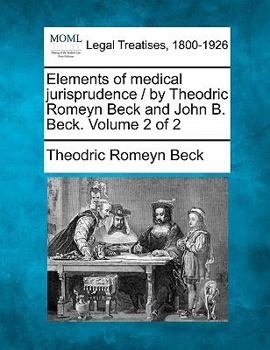 Paperback Elements of medical jurisprudence / by Theodric Romeyn Beck and John B. Beck. Volume 2 of 2 Book