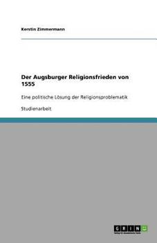 Paperback Der Augsburger Religionsfrieden von 1555: Eine politische Lösung der Religionsproblematik [German] Book