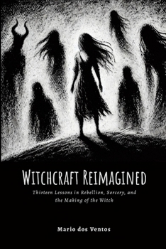 Paperback Witchcraft Reimagined: Lessons in Rebellion, Sorcery, and the Making of the Witch Book
