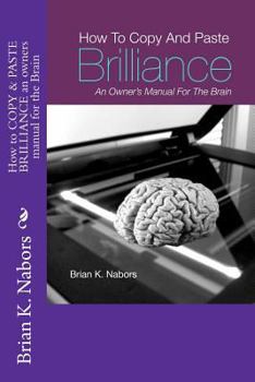 Paperback How to "COPY & PASTE BRILLIANCE" An owners manual for the brain Book