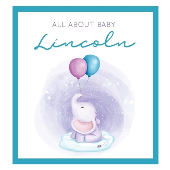 All About Baby Lincoln: The Perfect Personalized Keepsake Journal for Baby's First Year - Great Baby Shower Gift [Soft Baby Elephant]
