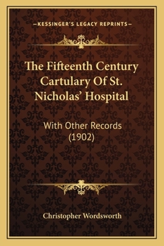 Paperback The Fifteenth Century Cartulary Of St. Nicholas' Hospital: With Other Records (1902) Book