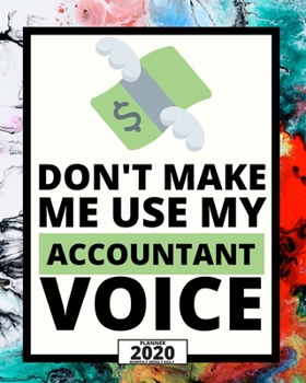 Paperback Don't Make Me Use My Accountant Voice: 2020 Planner For Accountant, 1-Year Daily, Weekly And Monthly Organizer With Calendar, Great Gift Idea For Chri Book