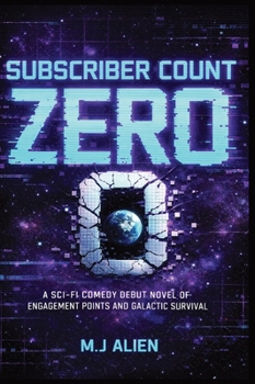 Subscriber Count Zero: A Sci-Fi Comedy Debut Novel of Engagement Points and Galactic Survival