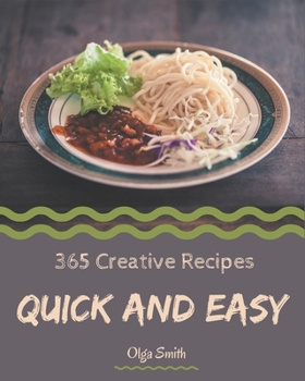 Paperback 365 Creative Quick And Easy Recipes: Best-ever Quick And Easy Cookbook for Beginners Book