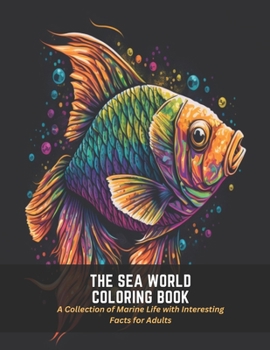 Paperback The Sea World Coloring Book: A Collection of Marine Life with Interesting Facts for Adults Book