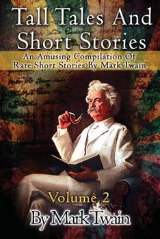 Tall Tales And Short Stories: An Amusing Compilation Of Mark Twain's Short Stories