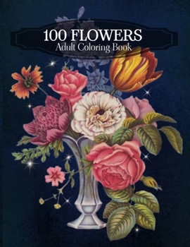 Paperback 100 Flowers Adult Coloring Book: An Adult Coloring Book Featuring Bouquets, Wreaths, Swirls, Vases, Patterns, Decorations, Inspirational Designs, Lily Book