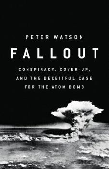 Hardcover Fallout: Conspiracy, Cover-Up, and the Deceitful Case for the Atom Bomb Book