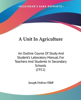 Paperback A Unit In Agriculture: An Outline Course Of Study And Student's Laboratory Manual, For Teachers And Students In Secondary Schools (1911) Book