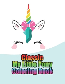 Paperback classic my little pony coloring book: My little pony coloring book for kids, children, toddlers, crayons, adult, mini, girls and Boys. Large 8.5 x 11. Book
