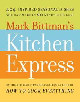 Hardcover Mark Bittman's Kitchen Express: 404 Inspired Seasonal Dishes You Can Make in 20 Minutes or Less Book