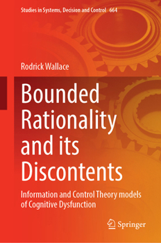 Hardcover Bounded Rationality and Its Discontents: Information and Control Theory Models of Cognitive Dysfunction Book