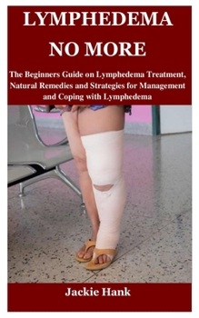 Paperback Lymphedema No More: The Beginners Guide on Lymphedema Treatment, Natural Remedies and Strategies for Management and Coping with Lymphedema Book