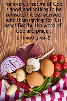 Paperback 1 Timothy 4: 4-5 Recipe Book: 6x9 Blank Scripture Cookbook With 120 Recipe Templates, Bible Verse Recipe Journal, Christian Gifts F Book