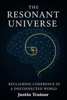 Hardcover The Resonant Universe: Reclaiming Coherence in a Disconnected World Book